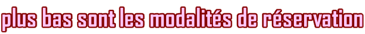 plus bas sont les modalités de réservation