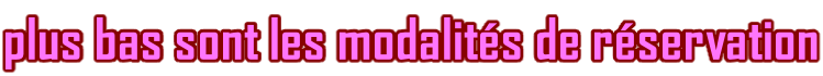 plus bas sont les modalités de réservation